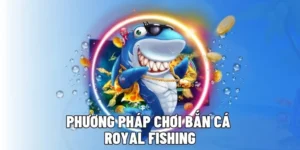 Hướng Dẫn Cách Chơi Bắn Cá Royal Fishing Tại MMLive Hiệu Quả